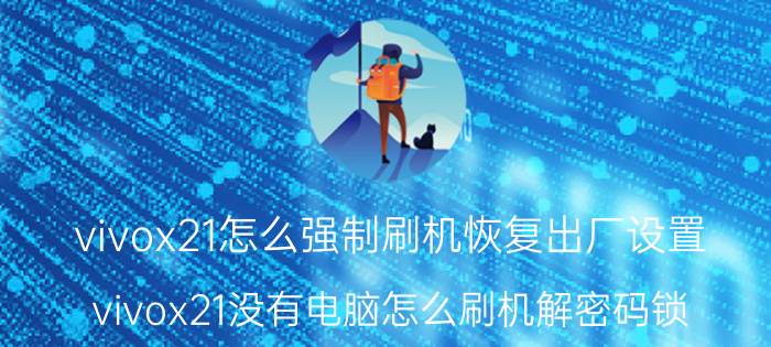 vivox21怎么强制刷机恢复出厂设置 vivox21没有电脑怎么刷机解密码锁？